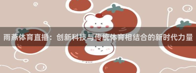 雨燕体育直播：创新科技与传统体育相结合的新时代力量